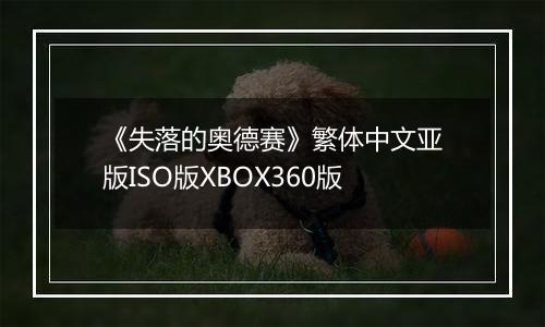 《失落的奥德赛》繁体中文亚版ISO版XBOX360版