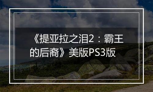 《提亚拉之泪2：霸王的后裔》美版PS3版