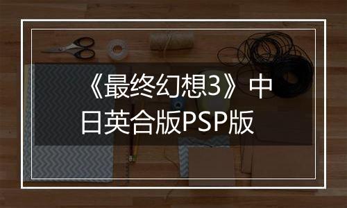 《最终幻想3》中日英合版PSP版