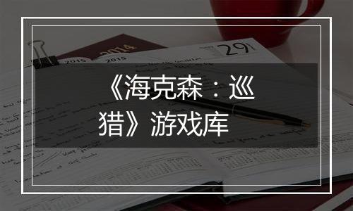 《海克森：巡猎》游戏库