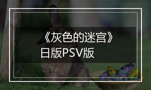 《灰色的迷宫》日版PSV版