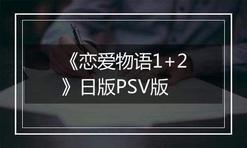 《恋爱物语1+2》日版PSV版