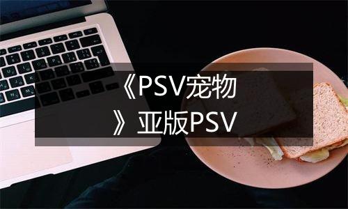 《PSV宠物》亚版PSV
