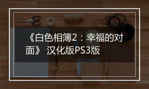 《白色相簿2：幸福的对面》 汉化版PS3版
