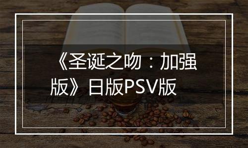 《圣诞之吻：加强版》日版PSV版