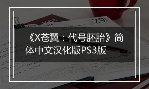 《X苍翼：代号胚胎》简体中文汉化版PS3版