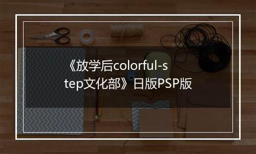 《放学后colorful-step文化部》日版PSP版
