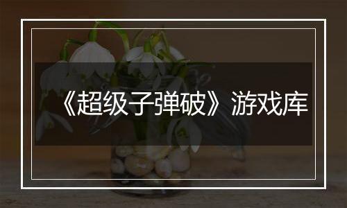 《超级子弹破》游戏库