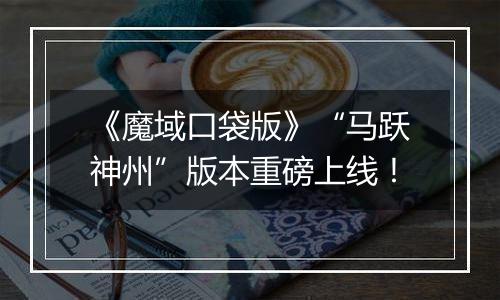 《魔域口袋版》“马跃神州”版本重磅上线！