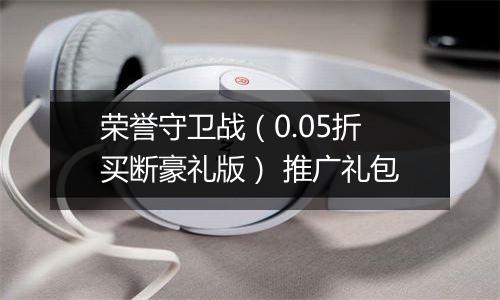 荣誉守卫战（0.05折买断豪礼版） 推广礼包