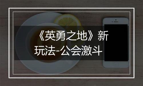 《英勇之地》新玩法-公会激斗