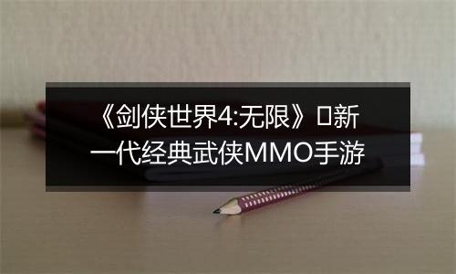 《剑侠世界4:无限》​新一代经典武侠MMO手游