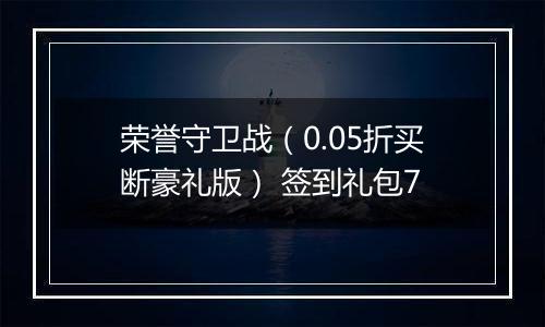 荣誉守卫战（0.05折买断豪礼版） 签到礼包7