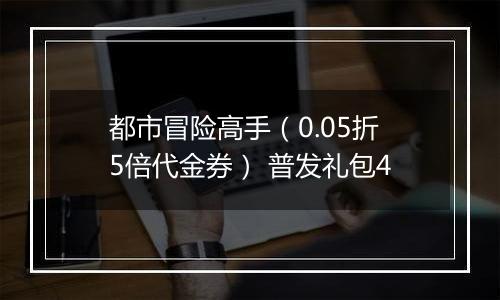 都市冒险高手（0.05折5倍代金券） 普发礼包4
