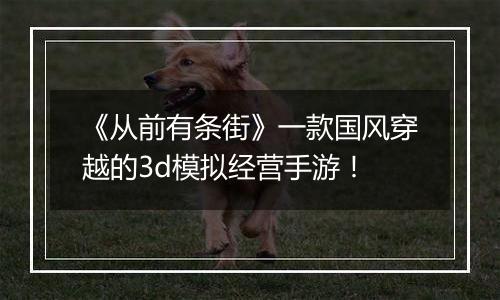 《从前有条街》一款国风穿越的3d模拟经营手游！