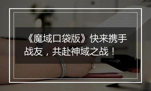《魔域口袋版》快来携手战友，共赴神域之战！