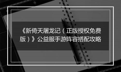 《新倚天屠龙记（正版授权免费版）》公益服手游阵容搭配攻略