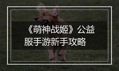 《萌神战姬》公益服手游新手攻略