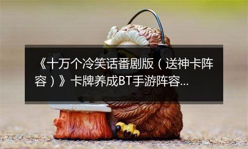 《十万个冷笑话番剧版（送神卡阵容）》卡牌养成BT手游阵容攻略