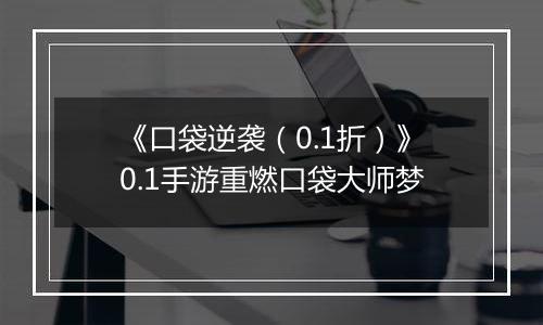《口袋逆袭（0.1折）》0.1手游重燃口袋大师梦