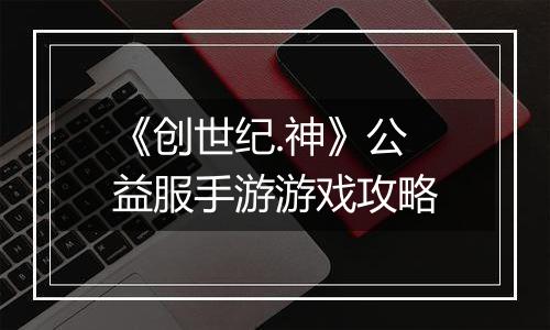 《创世纪.神》公益服手游游戏攻略