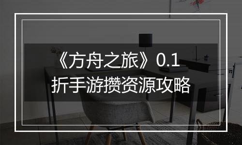 《方舟之旅》0.1折手游攒资源攻略