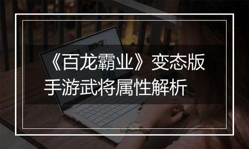 《百龙霸业》变态版手游武将属性解析