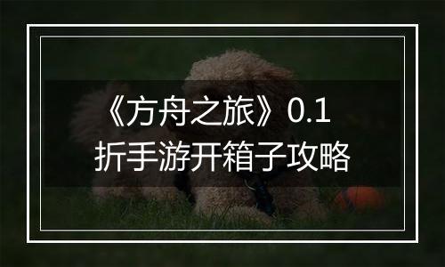 《方舟之旅》0.1折手游开箱子攻略