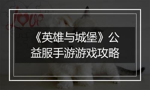 《英雄与城堡》公益服手游游戏攻略