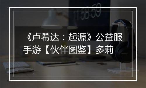 《卢希达：起源》公益服手游【伙伴图鉴】多莉