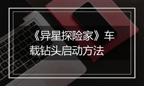 《异星探险家》车载钻头启动方法