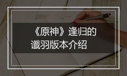 《原神》逢归的谶羽版本介绍