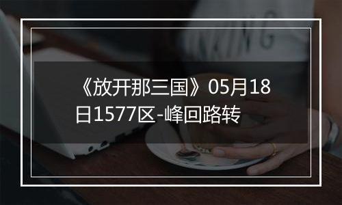《放开那三国》05月18日1577区-峰回路转