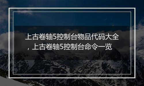 上古卷轴5控制台物品代码大全，上古卷轴5控制台命令一览