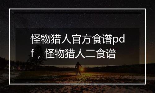 怪物猎人官方食谱pdf，怪物猎人二食谱