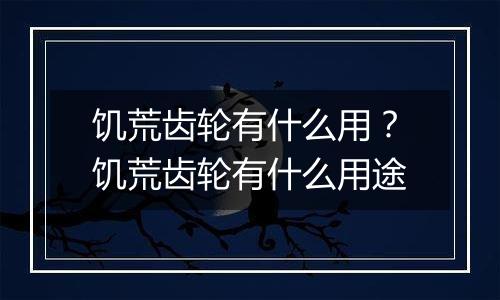 饥荒齿轮有什么用？饥荒齿轮有什么用途