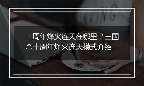 十周年烽火连天在哪里？三国杀十周年烽火连天模式介绍