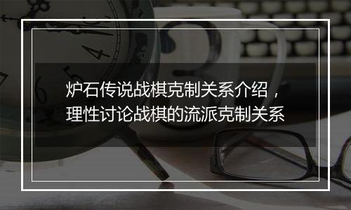 炉石传说战棋克制关系介绍，理性讨论战棋的流派克制关系