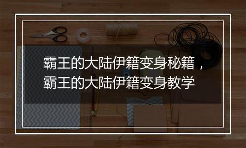 霸王的大陆伊籍变身秘籍，霸王的大陆伊籍变身教学