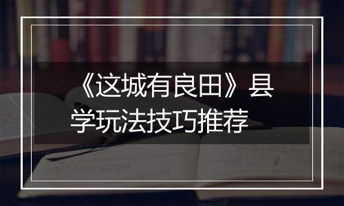 《这城有良田》县学玩法技巧推荐