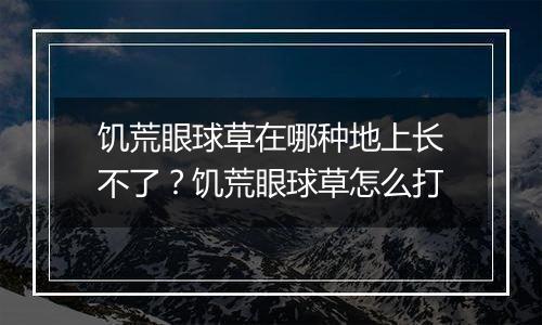 饥荒眼球草在哪种地上长不了？饥荒眼球草怎么打
