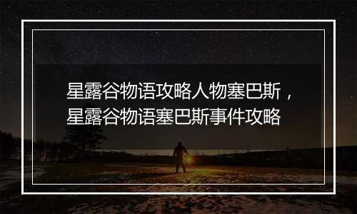 星露谷物语攻略人物塞巴斯，星露谷物语塞巴斯事件攻略