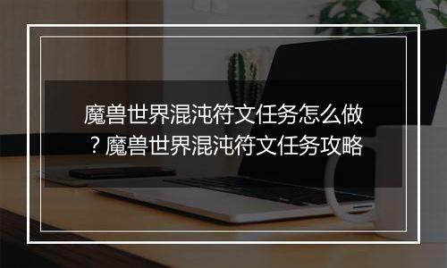 魔兽世界混沌符文任务怎么做？魔兽世界混沌符文任务攻略
