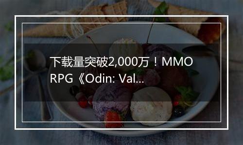 下载量突破2,000万！MMORPG《Odin: Valhalla Rising》