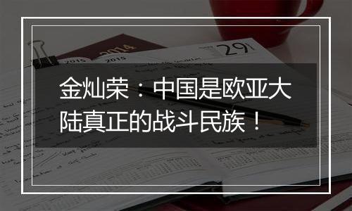 金灿荣：中国是欧亚大陆真正的战斗民族！