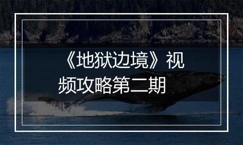 《地狱边境》视频攻略第二期