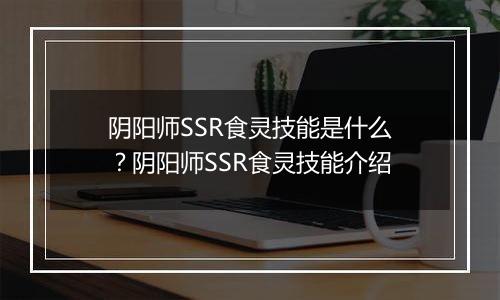 阴阳师SSR食灵技能是什么？阴阳师SSR食灵技能介绍