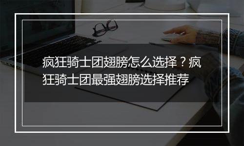 疯狂骑士团翅膀怎么选择？疯狂骑士团最强翅膀选择推荐