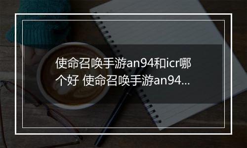 使命召唤手游an94和icr哪个好 使命召唤手游an94、icr对比解析