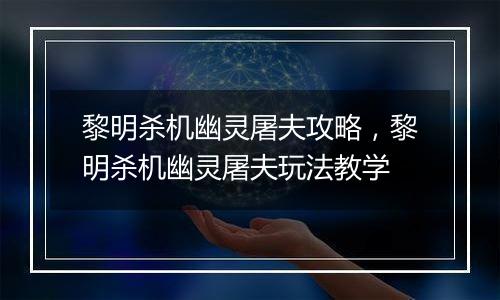 黎明杀机幽灵屠夫攻略，黎明杀机幽灵屠夫玩法教学